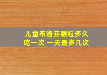 儿童布洛芬颗粒多久吃一次 一天最多几次